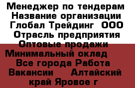 Менеджер по тендерам › Название организации ­ Глобал Трейдинг, ООО › Отрасль предприятия ­ Оптовые продажи › Минимальный оклад ­ 1 - Все города Работа » Вакансии   . Алтайский край,Яровое г.